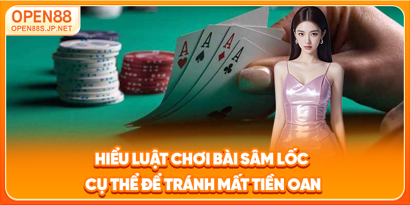 hieu-luat-choi-bai-sam-loc-cu-the-de-tranh-mat-tien-oan_