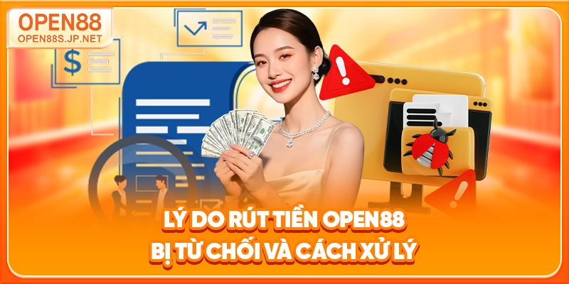 ly-do-rut-tien-open88-bi-tu-choi-va-cach-xu-ly