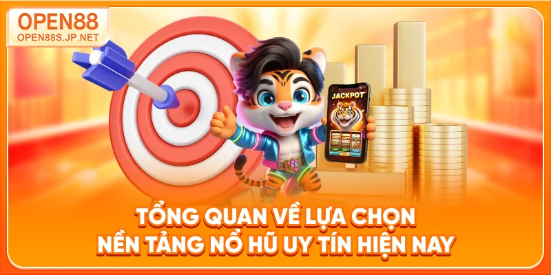 tong-quan-ve-lua-chon-nen-tang-no-hu-uy-tin-hien-nay