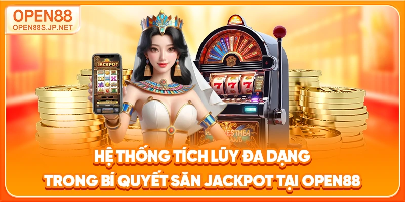 he-thong-tich-luy-da-dang-trong-bi-quyet-san-jackpot-tai-open88
