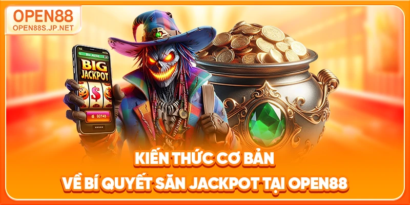 kien-thuc-co-ban-ve-bi-quyet-san-jackpot-tai-open88